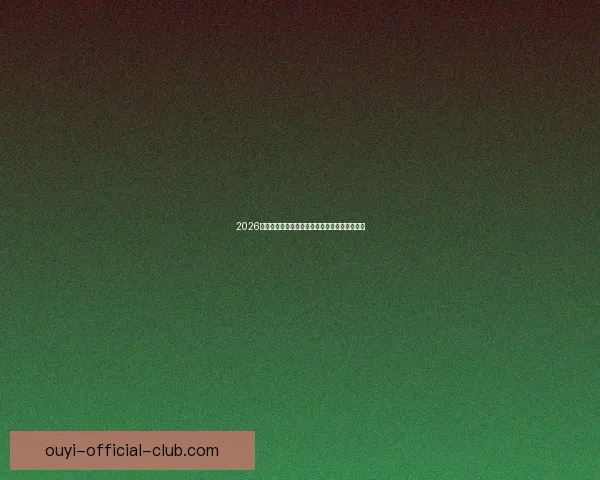 2026世界杯竞猜平台推荐大全助你精准预测比赛结果 2026世界杯竞猜平台推荐大全助你精准预测比赛结果